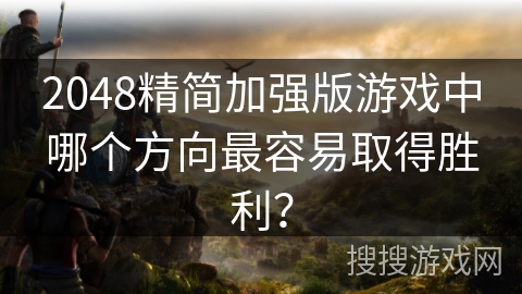2048精简加强版游戏中哪个方向最容易取得胜利？