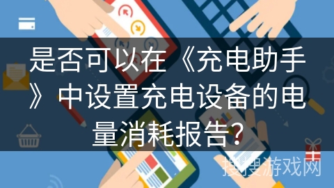 是否可以在《充电助手》中设置充电设备的电量消耗报告？