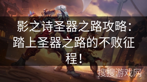 影之诗圣器之路攻略：踏上圣器之路的不败征程！