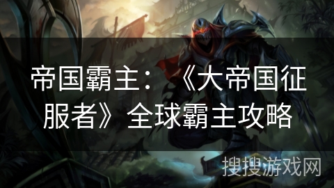 帝国霸主：《大帝国征服者》全球霸主攻略