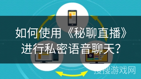如何使用《秘聊直播》进行私密语音聊天? 如何使用《秘聊直播》进行私密语音聊天?
