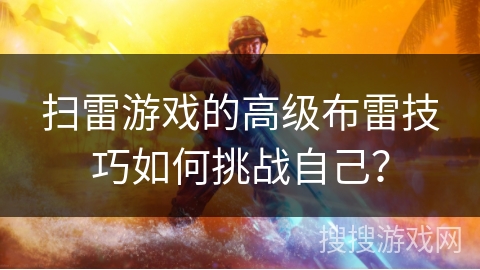 扫雷游戏的高级布雷技巧如何挑战自己？