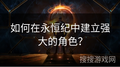 如何在永恒纪中建立强大的角色？
