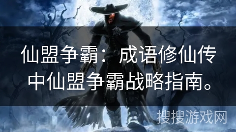 仙盟争霸:成语修仙传中仙盟争霸战略指南。 仙盟争霸:成语修仙传中仙盟争霸战略指南。