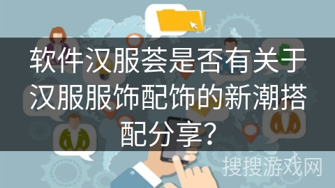软件汉服荟是否有关于汉服服饰配饰的新潮搭配分享？