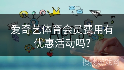 爱奇艺体育会员费用有优惠活动吗? 爱奇艺体育会员费用有优惠活动吗?