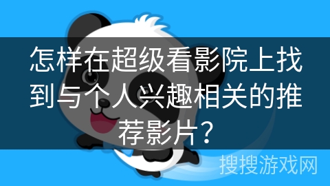 怎样在超级看影院上找到与个人兴趣相关的推荐影片？