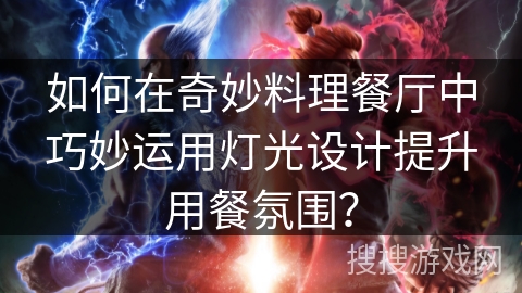 如何在奇妙料理餐厅中巧妙运用灯光设计提升用餐氛围？