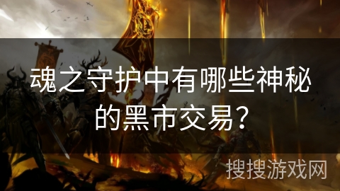 魂之守护中有哪些神秘的黑市交易？