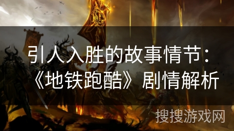 引人入胜的故事情节：《地铁跑酷》剧情解析