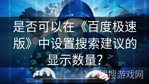 是否可以在《百度极速版》中设置搜索建议的显示数量？