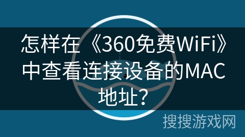 怎样在《360免费WiFi》中查看连接设备的MAC地址？