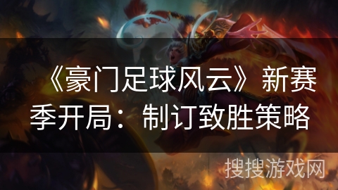 《豪门足球风云》新赛季开局：制订致胜策略