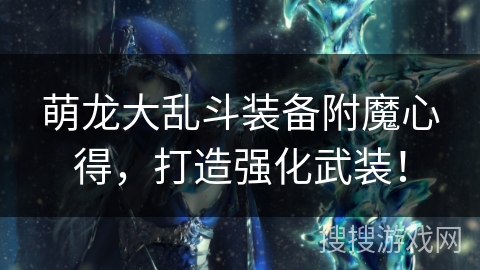 萌龙大乱斗装备附魔心得，打造强化武装！