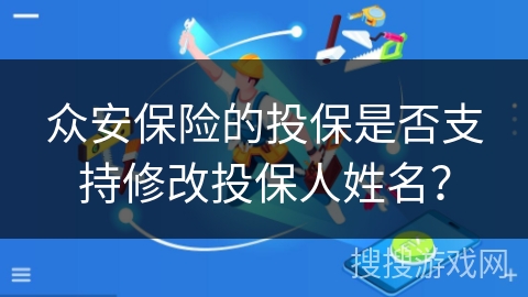 众安保险的投保是否支持修改投保人姓名？