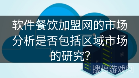 软件餐饮加盟网的市场分析是否包括区域市场的研究？