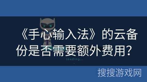 《手心输入法》的云备份是否需要额外费用？