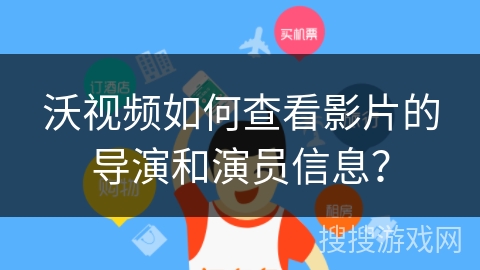 沃视频如何查看影片的导演和演员信息？