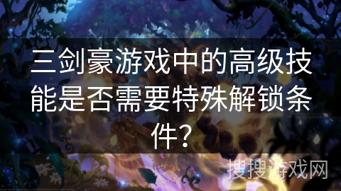 三剑豪游戏中的高级技能是否需要特殊解锁条件？