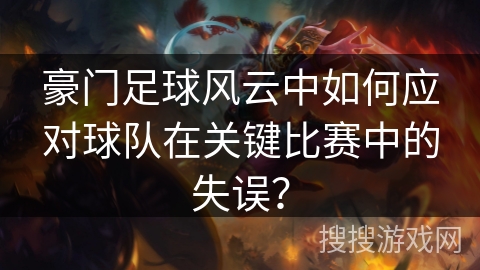 豪门足球风云中如何应对球队在关键比赛中的失误？