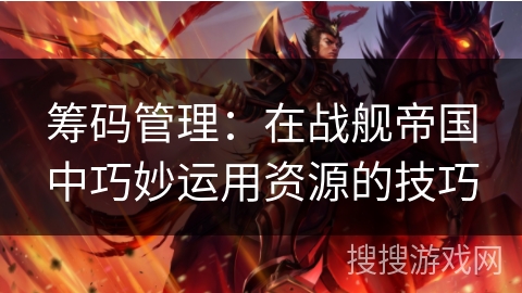 筹码管理：在战舰帝国中巧妙运用资源的技巧