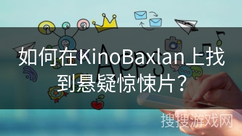 如何在KinoBaxlan上找到悬疑惊悚片？