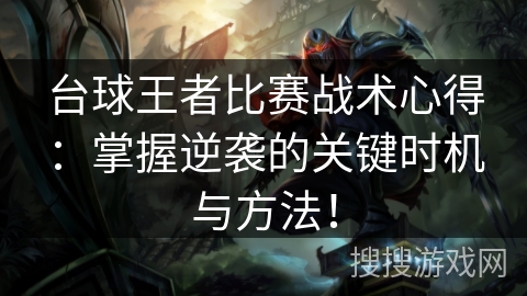 台球王者比赛战术心得：掌握逆袭的关键时机与方法！