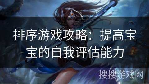 排序游戏攻略：提高宝宝的自我评估能力