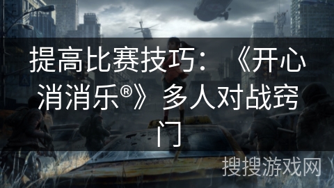 提高比赛技巧：《开心消消乐®》多人对战窍门
