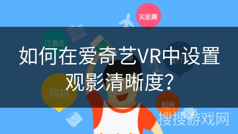如何在爱奇艺VR中设置观影清晰度？