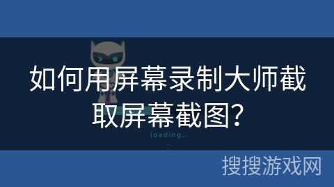 如何用屏幕录制大师截取屏幕截图？
