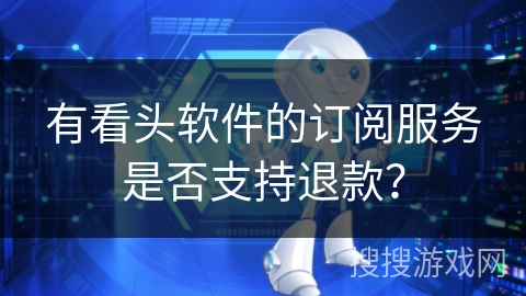 有看头软件的订阅服务是否支持退款？