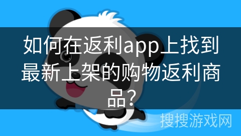 如何在返利app上找到最新上架的购物返利商品? 如何在返利app上找到最新上架的购物返利商品?