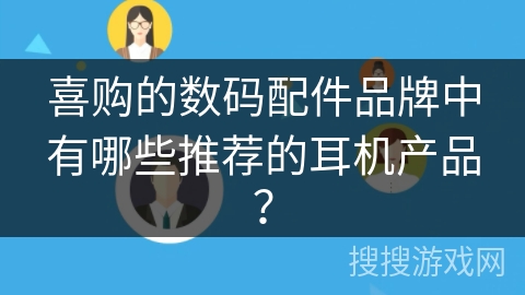 喜购的数码配件品牌中有哪些推荐的耳机产品？