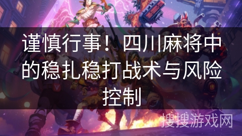 谨慎行事！四川麻将中的稳扎稳打战术与风险控制