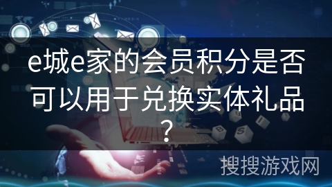 e城e家的会员积分是否可以用于兑换实体礼品？