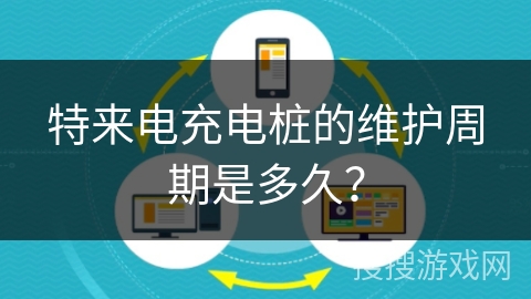 特来电充电桩的维护周期是多久？