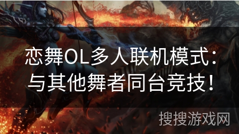 恋舞OL多人联机模式：与其他舞者同台竞技！