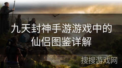 九天封神手游游戏中的仙侣图鉴详解