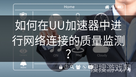 如何在UU加速器中进行网络连接的质量监测？