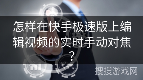 怎样在快手极速版上编辑视频的实时手动对焦？