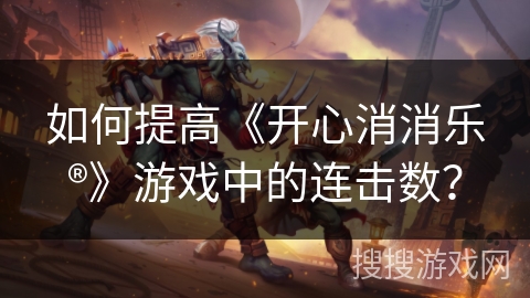 如何提高《开心消消乐®》游戏中的连击数？