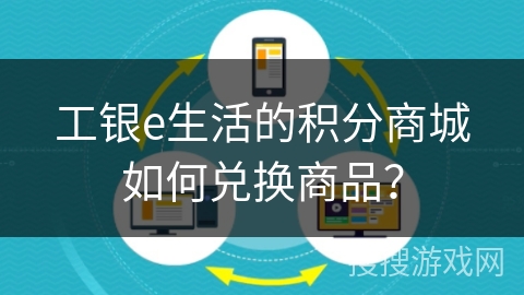 工银e生活的积分商城如何兑换商品？