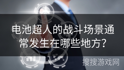 电池超人的战斗场景通常发生在哪些地方？