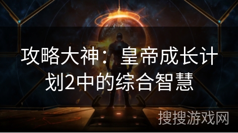 攻略大神：皇帝成长计划2中的综合智慧