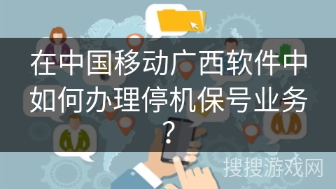 在中国移动广西软件中如何办理停机保号业务？