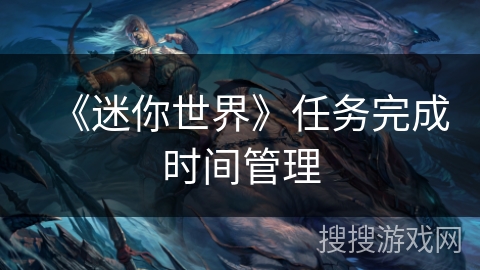 《迷你世界》任务完成时间管理