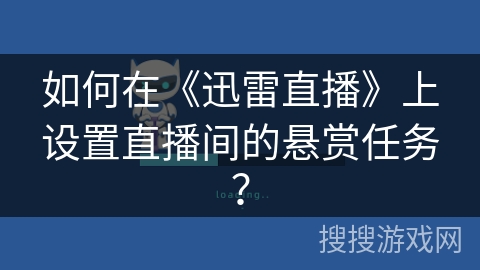 如何在《迅雷直播》上设置直播间的悬赏任务？