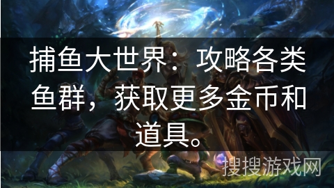 捕鱼大世界：攻略各类鱼群，获取更多金币和道具。