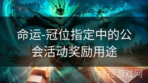 命运-冠位指定中的公会活动奖励用途